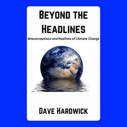 Beyond the Headlines: Misconceptions and Realities of Climate Change