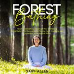 Forest Bathing: How Forest Bathing Enhances Your Well-being (Forest Bathing for Recovery and Finding Calm, Creativity, and Connection in the Natural World)