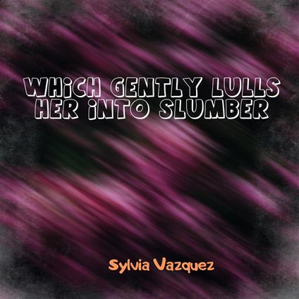 Which Gently Lulls Her Into Slumber