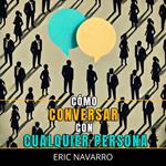 Cómo Conversar con Cualquier Persona: Habilidades Sociales, Técnicas de Comunicación y Lenguaje Corporal para Mejorar tu Conversación
