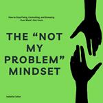 “Not My Problem” Mindset, The