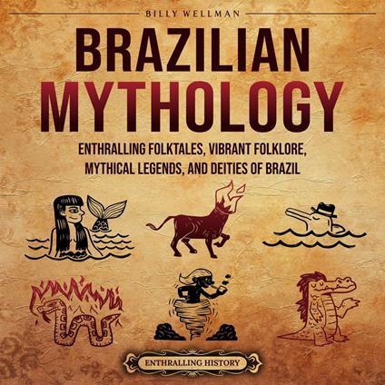 Brazilian Mythology: Enthralling Folktales, Vibrant Folklore, Mythical Legends, and Deities of Brazil
