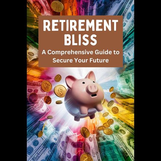 Retirement Bliss: A Comprehensive Guide to Secure Your Future