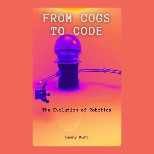 From Cogs to Code: The Evolution of Robotics