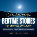 Enchanting Bedtime Stories for Stressed Out Adults
