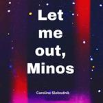 Let me out, Minos