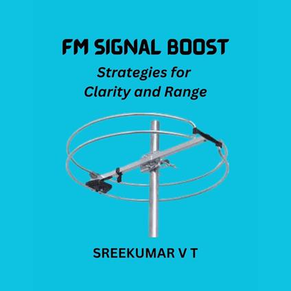 FM Signal Boost: Strategies for Clarity and Range