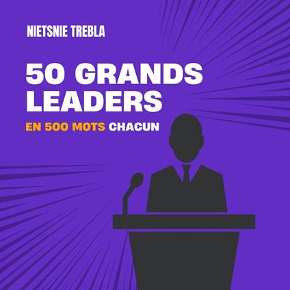 50 grands leaders en 500 mots chacun