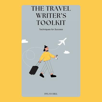Travel Writer’s Toolkit, The: Techniques for Success
