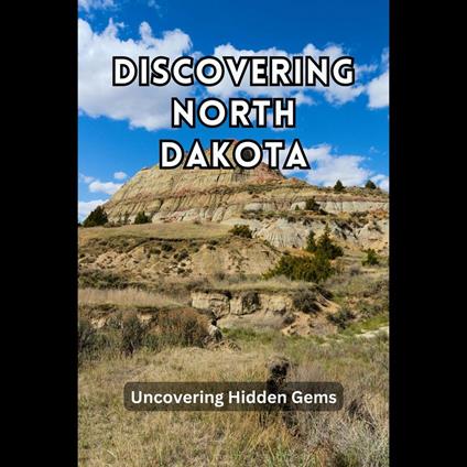 Discovering North Dakota: Uncovering Hidden Gems