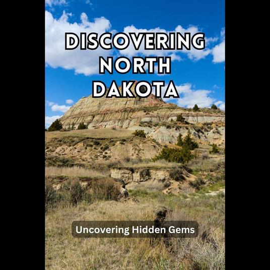 Discovering North Dakota: Uncovering Hidden Gems