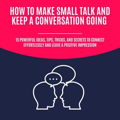 How to Make Small Talk and Keep a Conversation Going