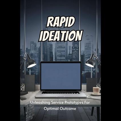 Rapid Ideation: Unleashing Service Prototypes For Optimal Outcome