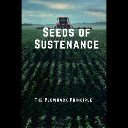 Seeds of Sustenance: The Plowback Principle