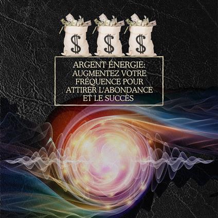 Argent Énergie : Augmentez votre fréquence pour attirer l'abondance et le succès