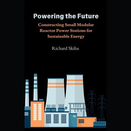 Powering the Future: Constructing Small Modular Reactor Power Stations for Sustainable Energy