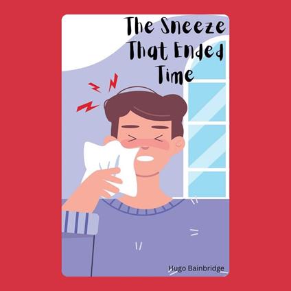Sneeze That Ended Time, The