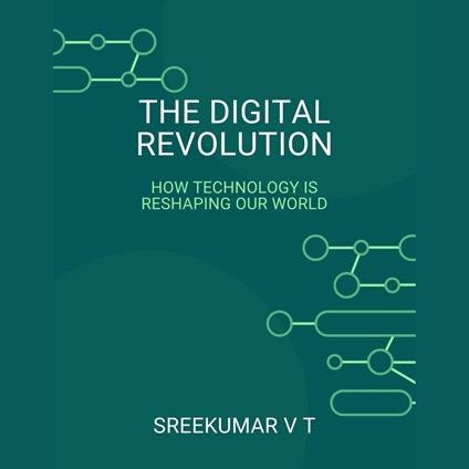 Digital Revolution, The: How Technology is Reshaping Our World