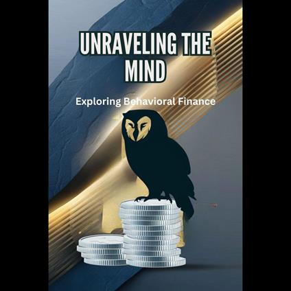 Unraveling the Mind: Exploring Behavioral Finance