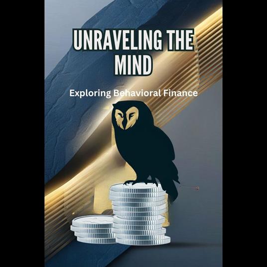 Unraveling the Mind: Exploring Behavioral Finance