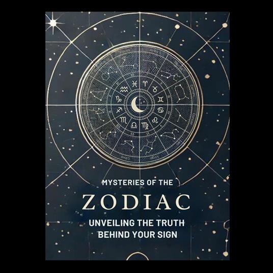 Mysteries of the Zodiac: Unveiling the Truth Behind Your Sign