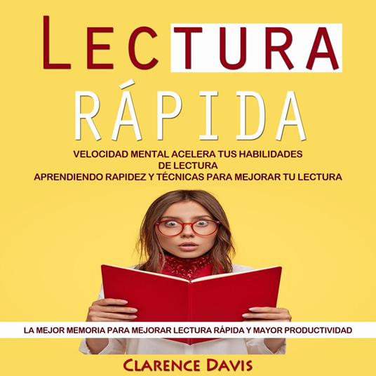 Lectura Rápida: Velocidad Mental Acelera Tus Habilidades De Lectura Aprendiendo Rapidez Y Técnicas Para Mejorar Tu Lectura (La Mejor Memoria Para Mejorar Lectura Rápida Y Mayor Productividad)