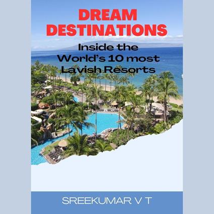 Dream Destinations: Inside the World's 10 Most Lavish Resorts