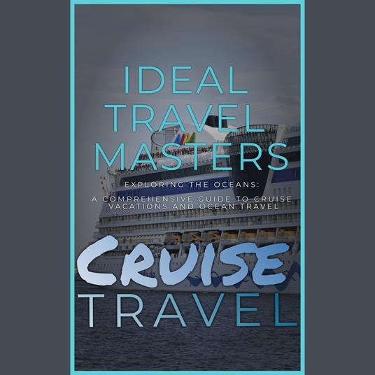 Cruise Travel: Exploring the Oceans - A Comprehensive Guide to Cruise Vacations and Ocean Travel