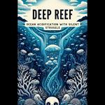 Deep Reef: Ocean Acidification with Silent Struggle
