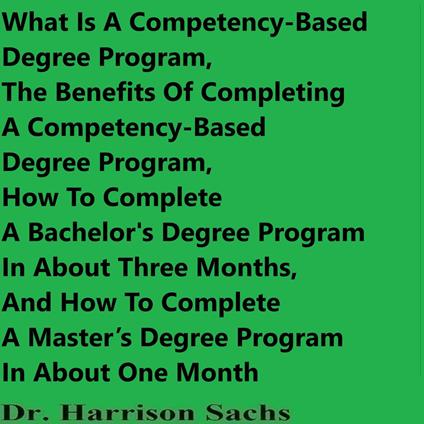 What Is A Competency-Based Degree Program, The Benefits Of Completing A Competency-Based Degree Program, How To Complete A Bachelor's Degree Program In About Three Months, And How To Complete A Master’s Degree Program In About One Month