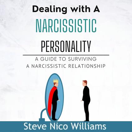 Dealing with A Narcissistic Personality: A Guide to Surviving A Narcissistic Relationship