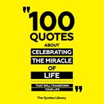100 Quotes About Celebrating The Miracle Of Life - That Will Transform Your Life