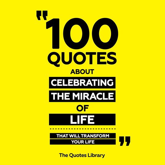 100 Quotes About Celebrating The Miracle Of Life - That Will Transform Your Life