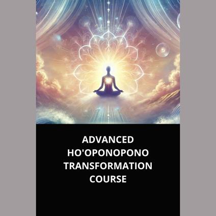 ADVANCED HO'OPONOPONO TRANSFORMATION COURSE