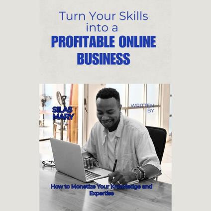 Turn Your Skills into a Profitable Online Business