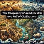 How Geography Shaped the Rise and Fall of Civilizations