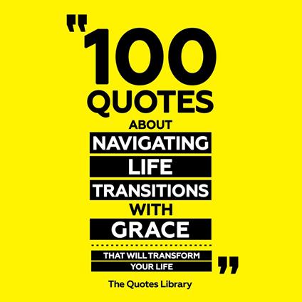 100 Quotes About Navigating Life Transitions With Grace - That Will Transform Your Life