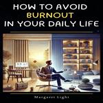How to Avoid Burnout in Your Daily Life