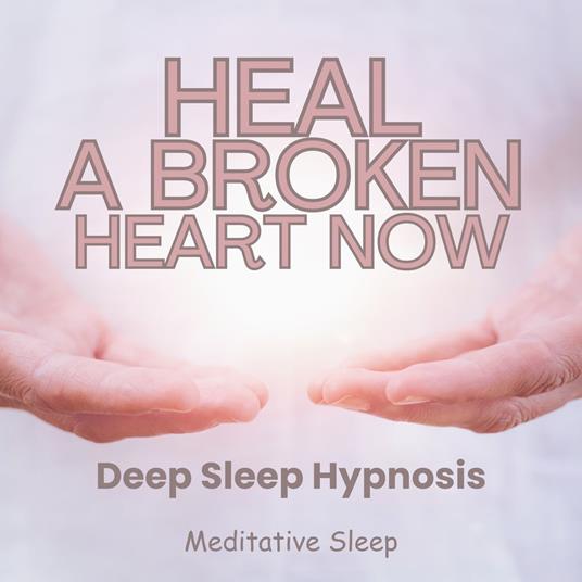 Heal A Broken Heart Now Deep Sleep Hypnosis