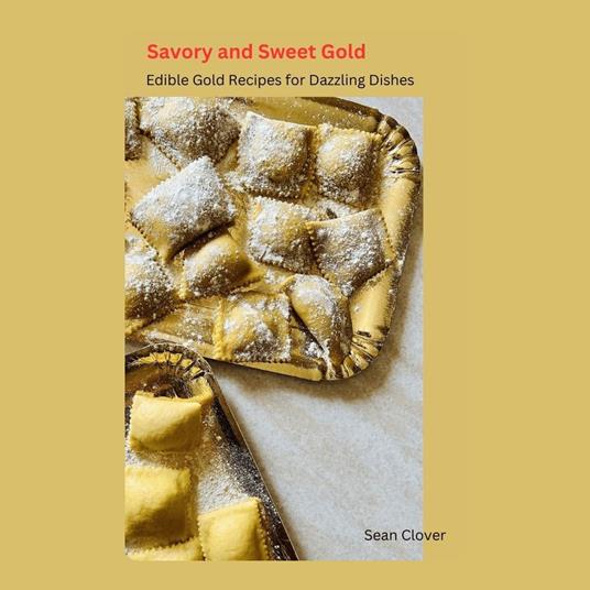 Savory and Sweet Gold: Edible Gold Recipes for Dazzling Dishes