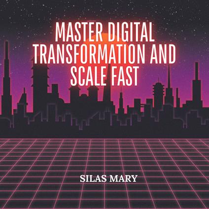 Master Digital Transformation and Scale Fast