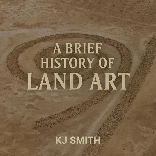 Brief History of Land Art, A