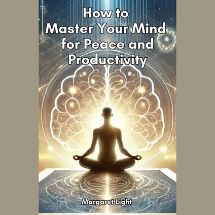 How to Master Your Mind for Peace and Productivity