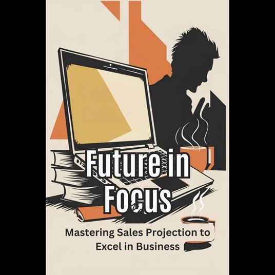 Future in Focus: Mastering Sales Projection to Excel in Business