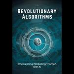 Revolutionary Algorithms: Empowering Marketing Triumph With Ai