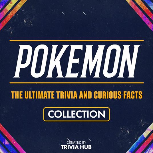 Pokemon - The Ultimate Trivia And Curious Facts Collection