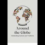 Around the Globe: Celebrating Cultures and Traditions