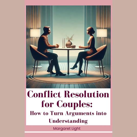 Conflict Resolution for Couples: How to Turn Arguments into Understanding