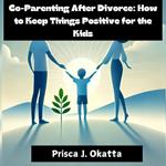 Co-Parenting After Divorce: How to Keep Things Positive for the Kids