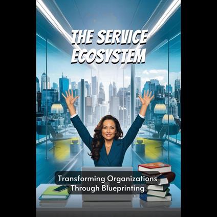 Service Ecosystem, The: Transforming Organizations Through Blueprinting